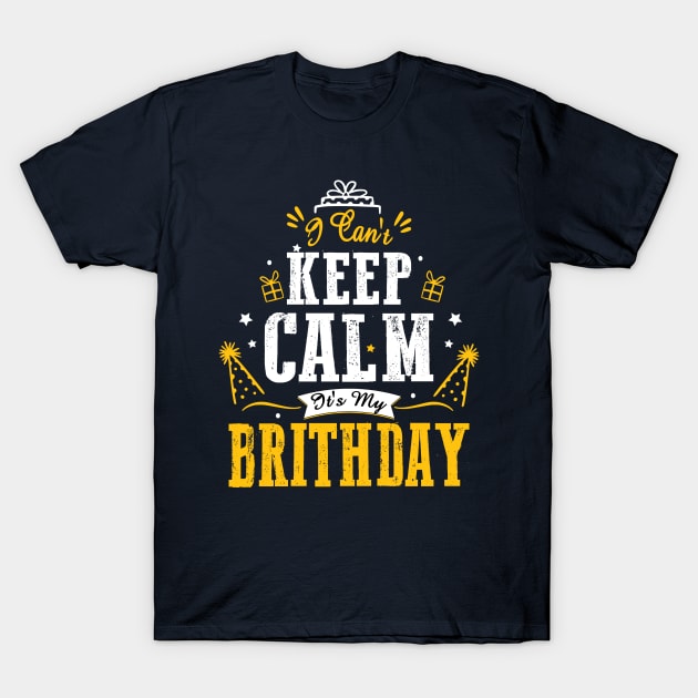 i can't keep calm it's my birthday T-Shirt by TeeAMS